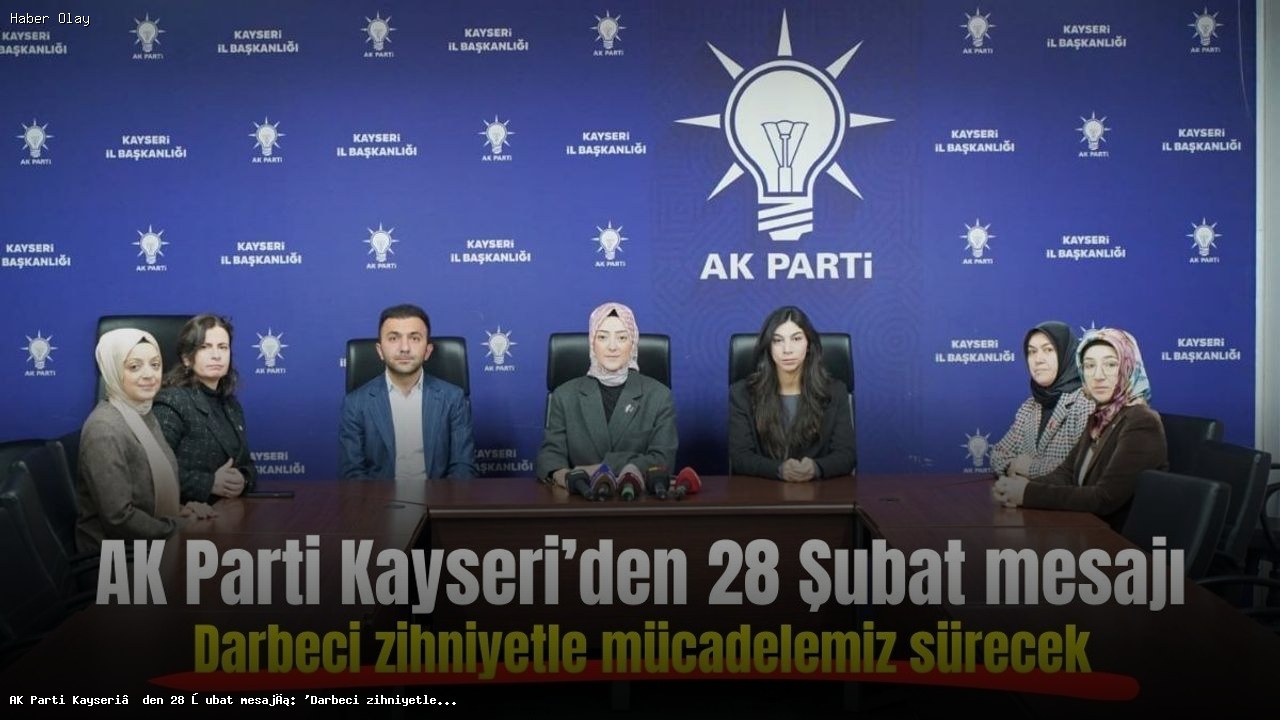 AK Parti Kayseri’den 28 Şubat’a Sert Tepki: ‘Darbeci Zihniyetle Mücadele Sürecek’