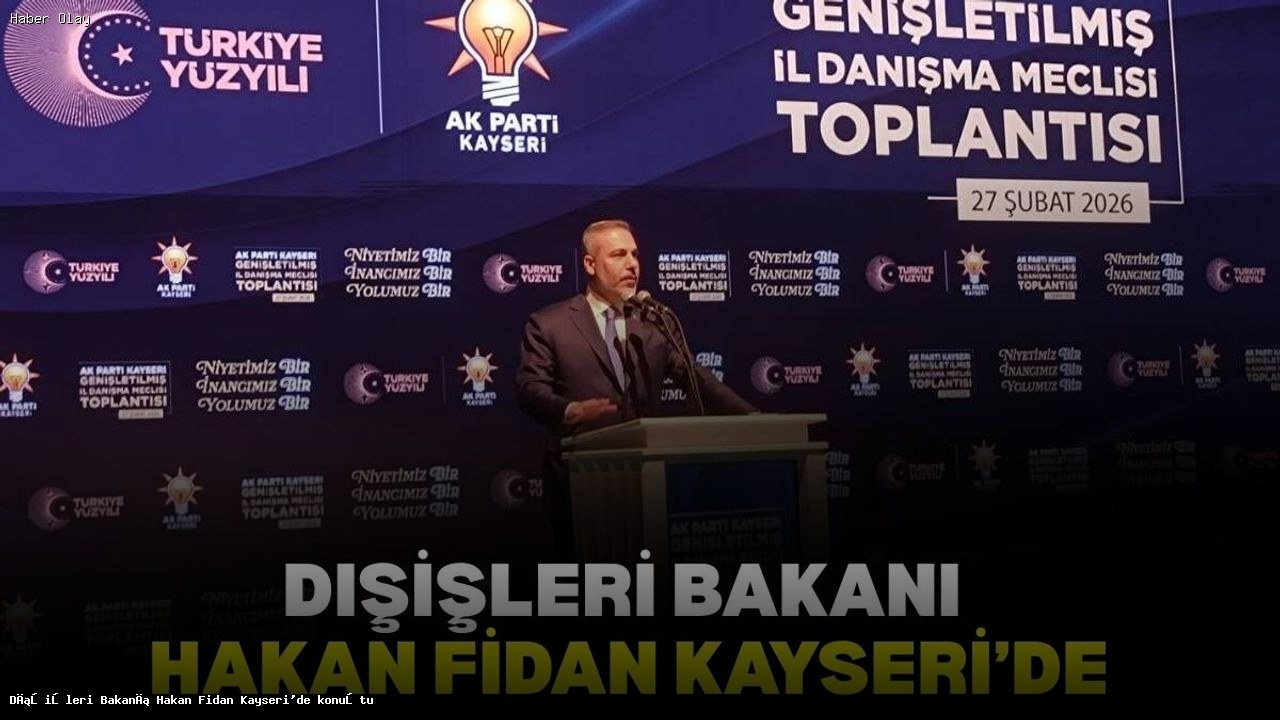Hakan Fidan Kayseri’de AK Parti Toplantısında Konuştu
