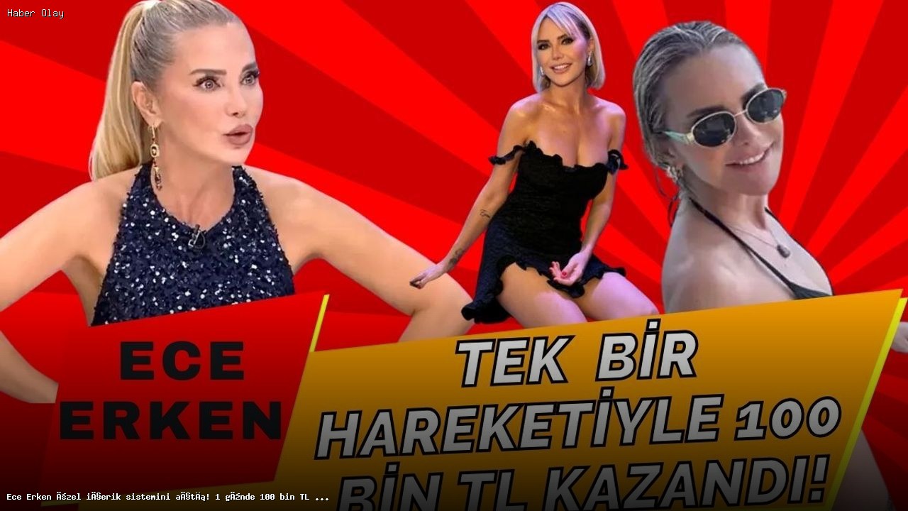 Ece Erken’den Şaşırtan Hamle: 1 Günde 100 Bin TL Kazandı!