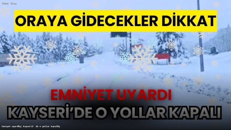 Kayseri’de Kar Yağışı Nedeniyle Kapalı Yollar Hakkında Bilgi