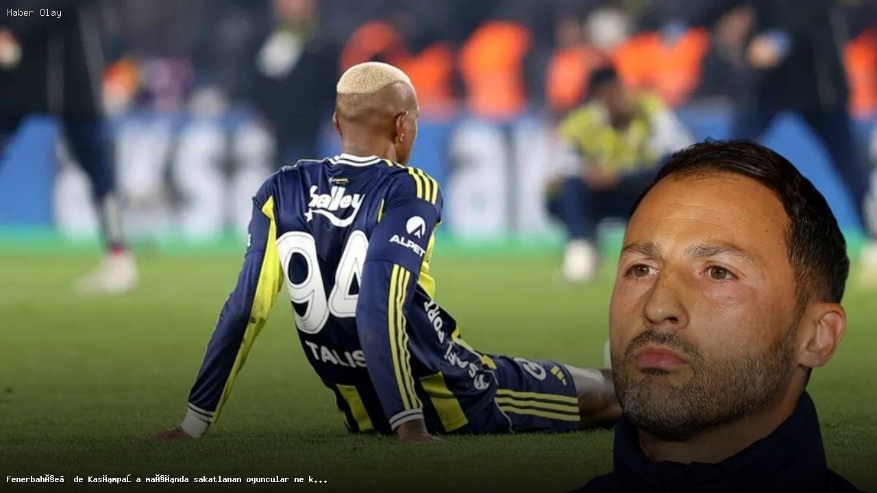 Fenerbahçe’nin Kasımpaşa Maçı Sonrası Sakatlık Raporu
