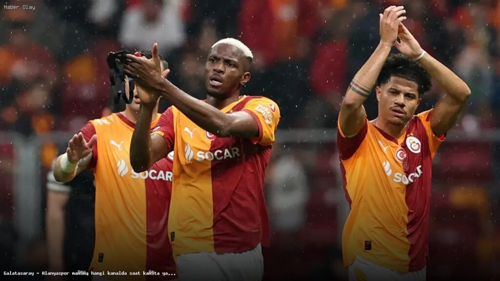 Galatasaray – Alanyaspor Maçı Ne Zaman ve Hangi Kanalda Yayınlanacak?