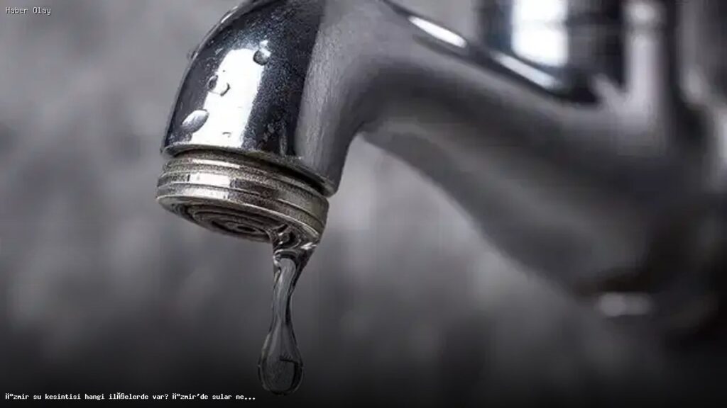 İzmir’de Su Kesintisi: Hangi İlçeler Etkilenecek ve Sular Ne Zaman Gelecek?