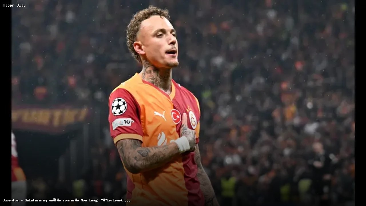 Noa Lang’dan Juventus Maçı Sonrası Değerlendirme