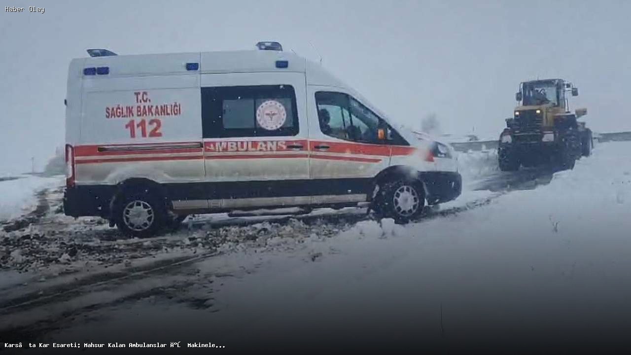 Kars’ta Karla Mücadele: Ambulanslar Zor Anlar Yaşadı