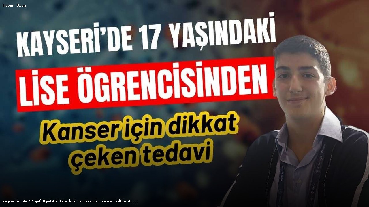 17 Yaşındaki Öğrenciden Kanser Tedavisine Yenilikçi Yaklaşım