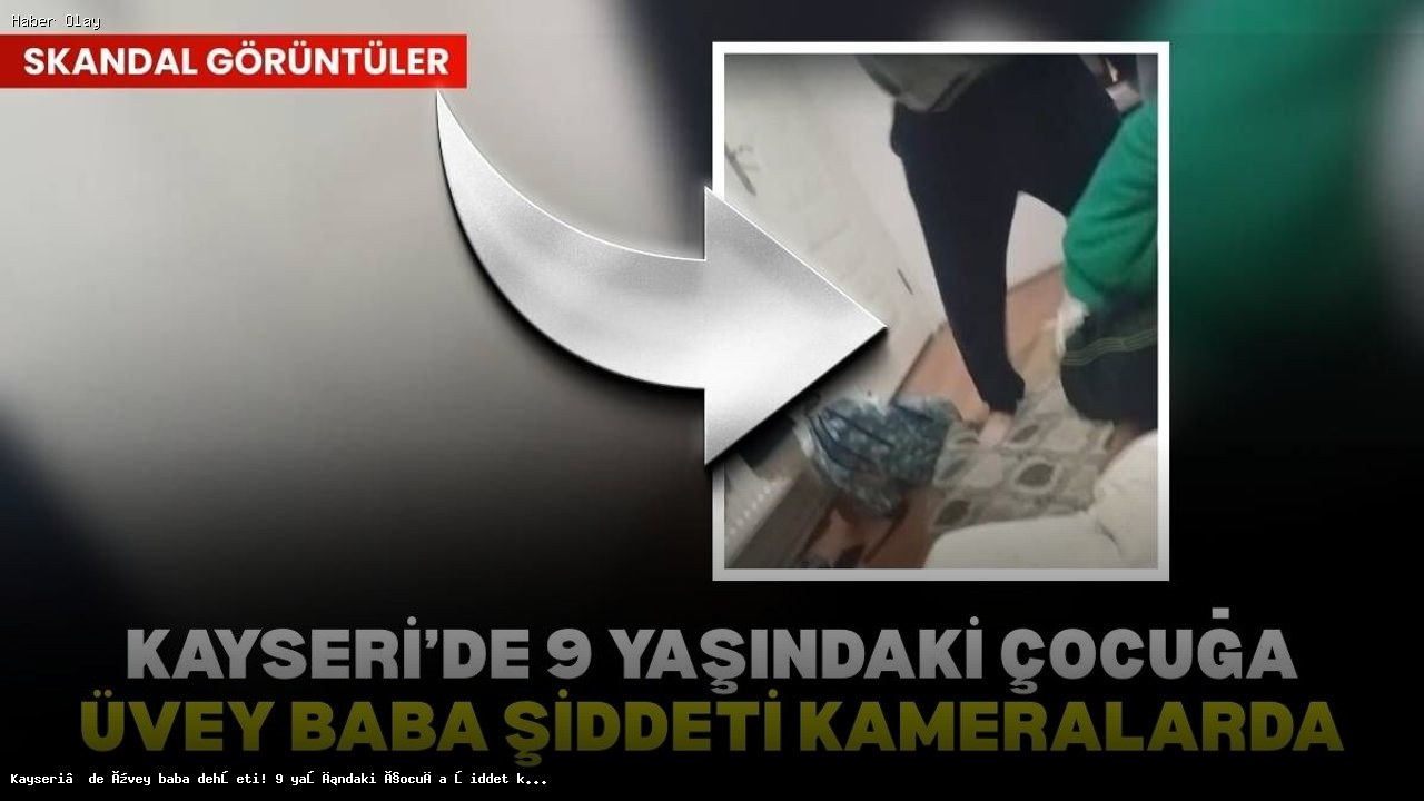 Kayseri’de Çocuk İstismarı: Üvey Baba Gözaltında