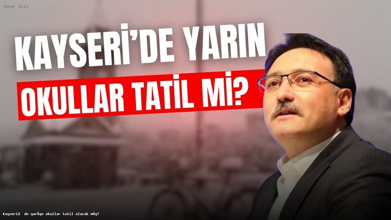 Kayseri’de Okullar Yarın Tatil Olacak mı? Merak Edilenler