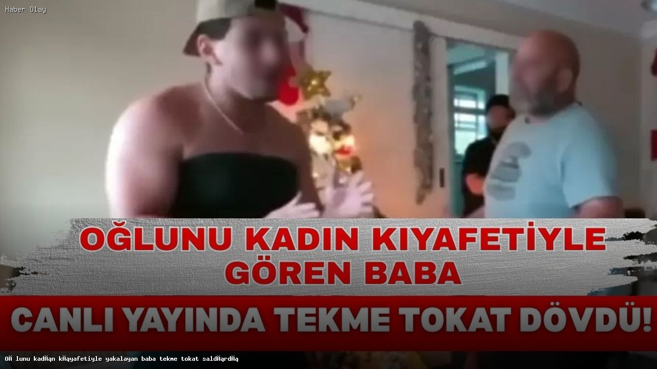 Babasının Kadın Kıyafeti Giyen Oğluna Saldırması Şok Etti