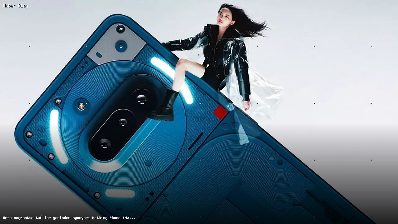 Nothing Phone (4a) ile Orta Segmentte Devrim Yaşanacak!