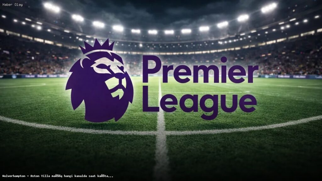 Wolverhampton – Aston Villa Maçı Ne Zaman ve Hangi Kanalda?