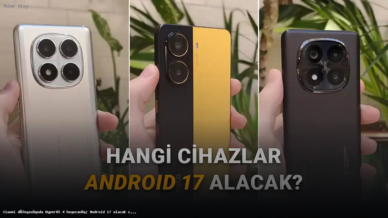 Xiaomi HyperOS 4 ile Android 17’ye Geçiş Yapacak Modeller