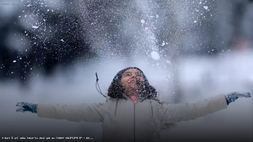 Tokat’ta 4 Mart’ta Okullar Tatil Mi? Hava Durumu ve Gelişmeler
