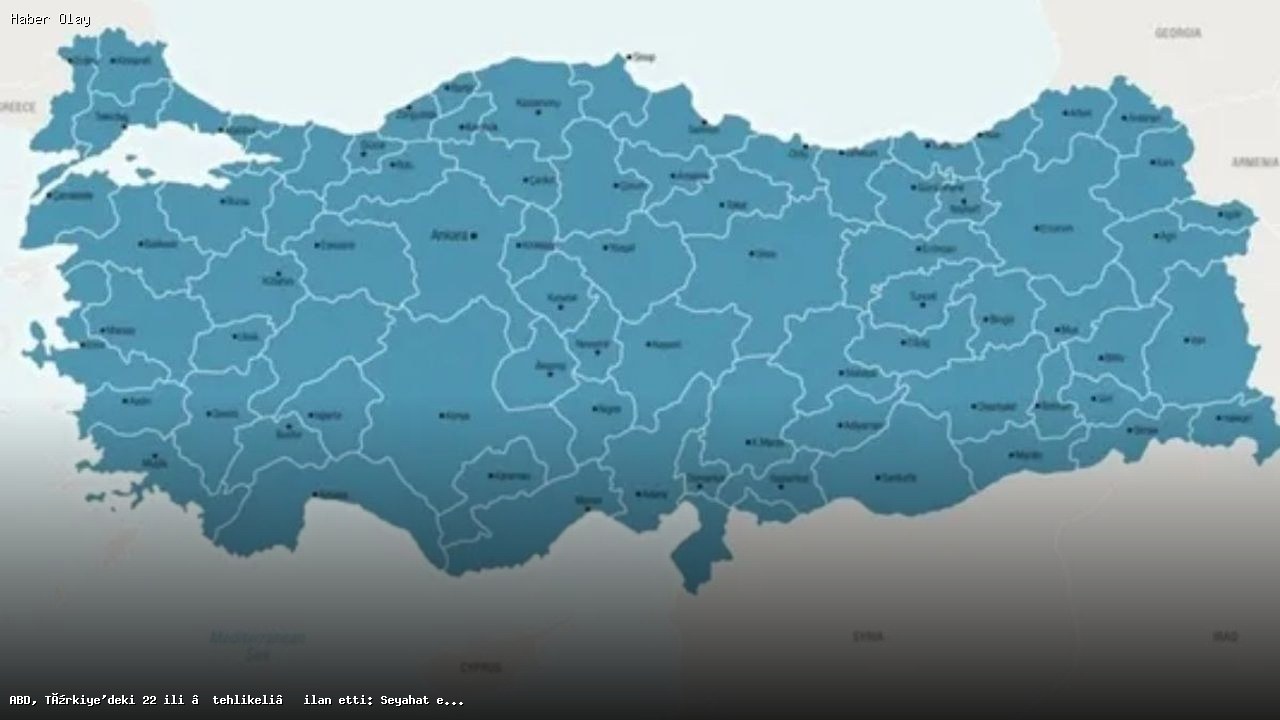 ABD, Türkiye’deki 22 ili tehlikeli ilan etti: Seyahat kısıtlaması