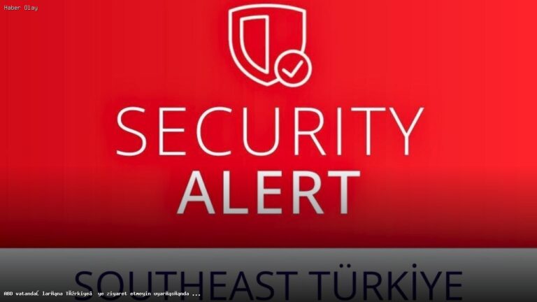 ABD Türkiye Seyahati için Uyarıda Bulundu: Neden Dikkatli Olmalıyız?