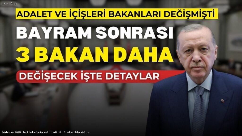 Kabinede 3 Bakanlık Değişikliği Bekleniyor