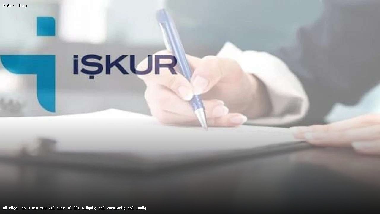 Ağrı’da 3.500 İşçi Alımı İçin Başvurular Başladı