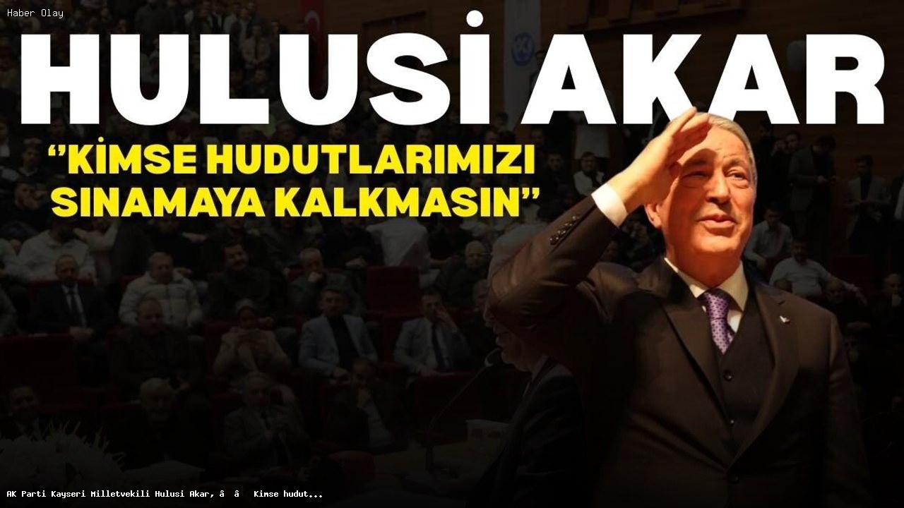 Hulusi Akar: Hudutlarımızı Kimse Sınamasın