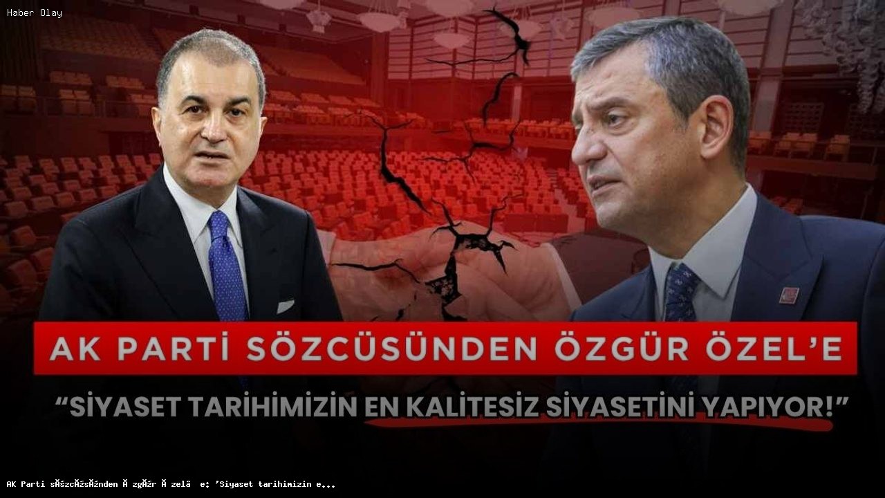 AK Parti Sözcüsü Çelik’ten Özgür Özel’e Sert Yanıt
