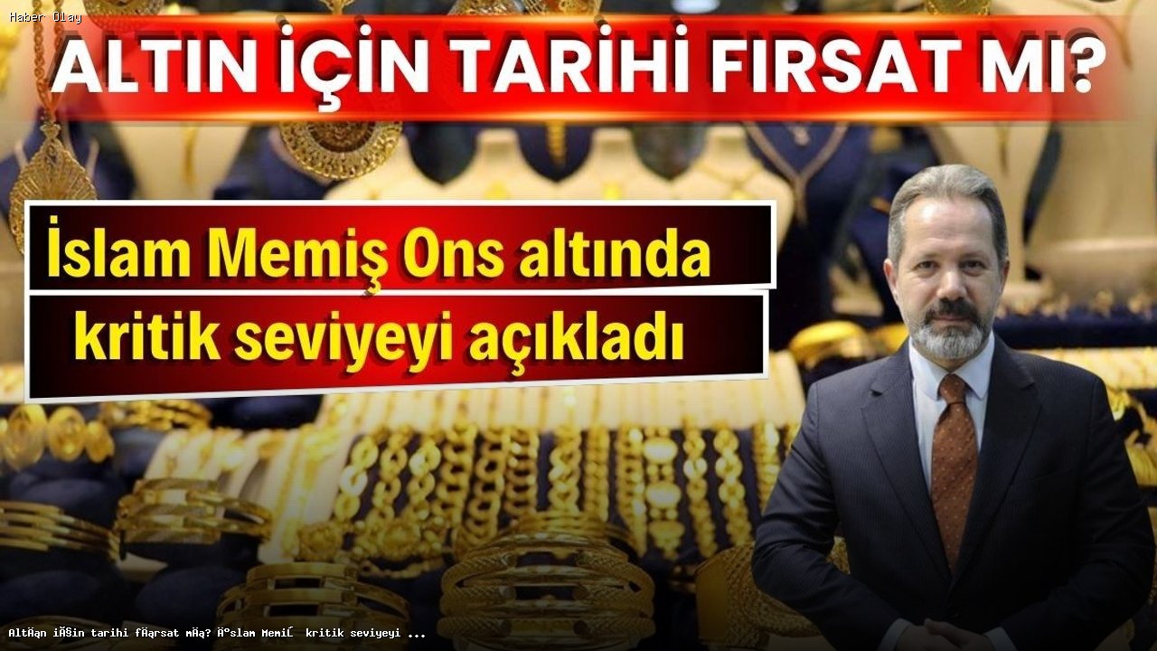 Altın fiyatları düşer mi? İslam Memiş’in tahminleri