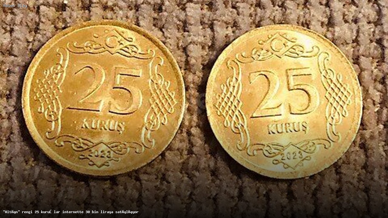 25 Kuruş Altın Renkli Paralar Neden 30 Bin Lira?