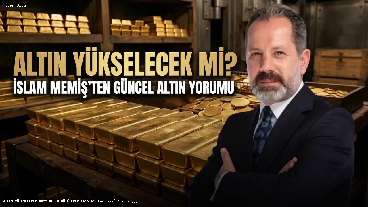 ALTIN YÜKSELECEK Mİ? ALTIN DÜŞECEK Mİ? İslam Memiş’ten son dakika altın yorumu