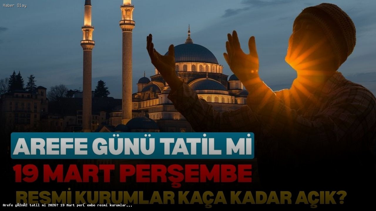 2026 Arefe Günü Tatil mi? Resmi Kurumların Çalışma Saatleri