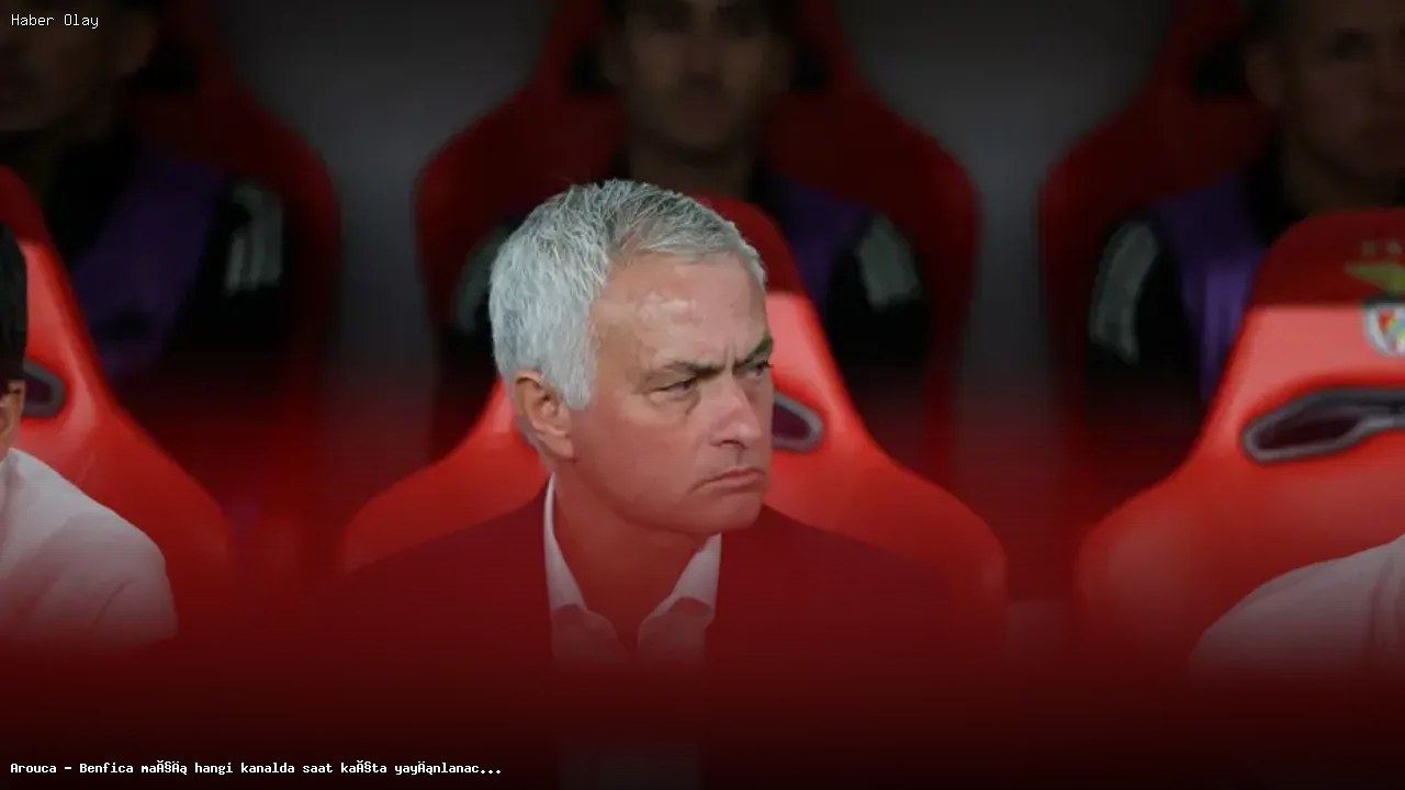 Arouca – Benfica Maçı Ne Zaman, Hangi Kanalda Yayınlanacak?