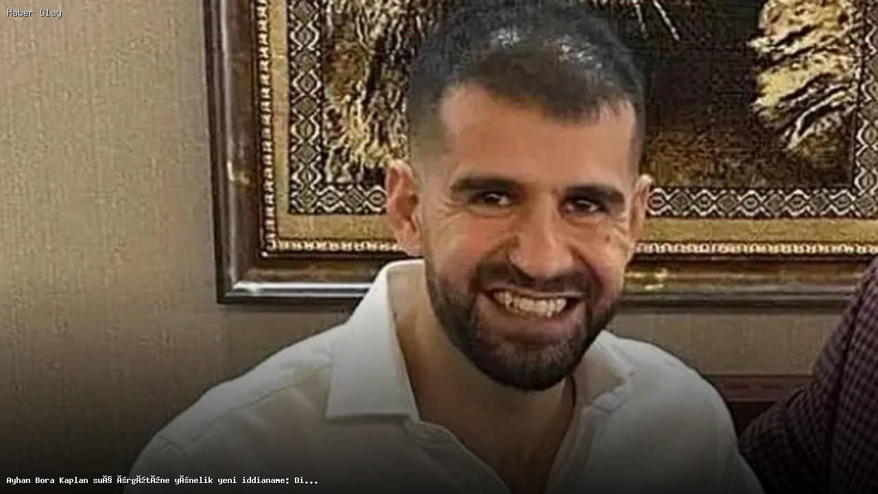 Ayhan Bora Kaplan İddianamesinde Dijital Deliller ve Suçlamalar