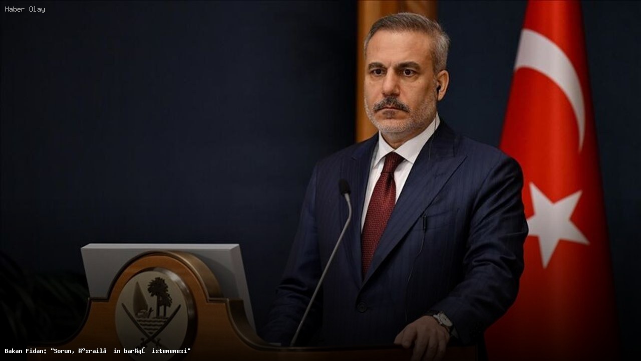 Fidan: Sorun İsrail’in Barış İstememesi