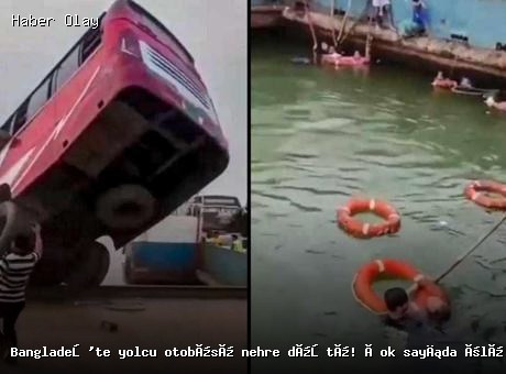 Bangladeş’te otobüs felaketi: Nehre düştü, çok sayıda ölü var