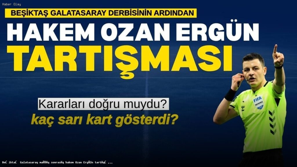 Beşiktaş Galatasaray derbisi sonrası hakem Ozan Ergün tartışmaları