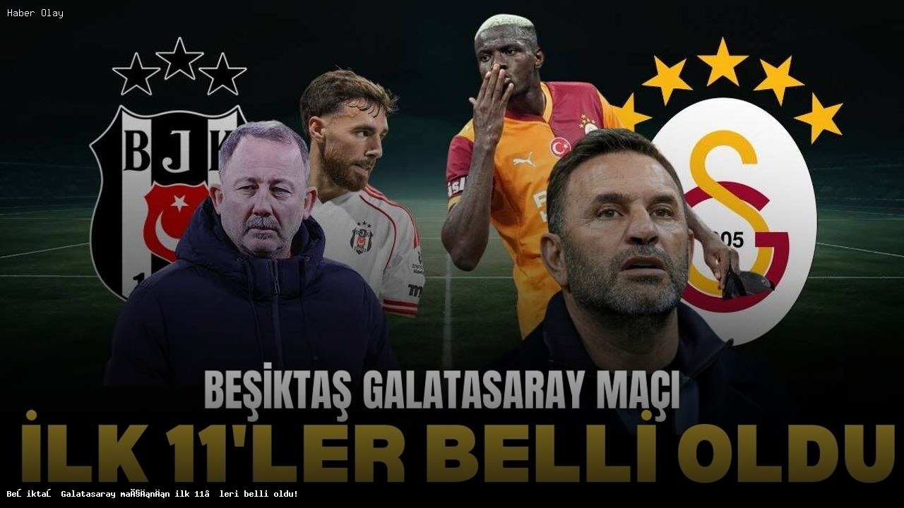 Beşiktaş Galatasaray derbisinin ilk 11’leri açıklandı