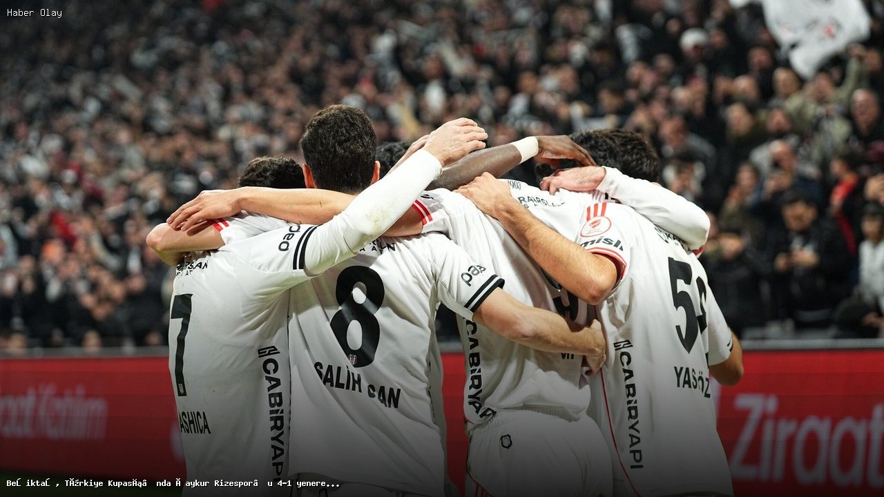 Beşiktaş, Türkiye Kupası’nda Rizespor’u farklı geçti