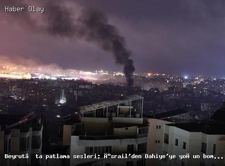 Beyrut’ta yoğun patlama sesleri: İsrail bombardımanı sürüyor