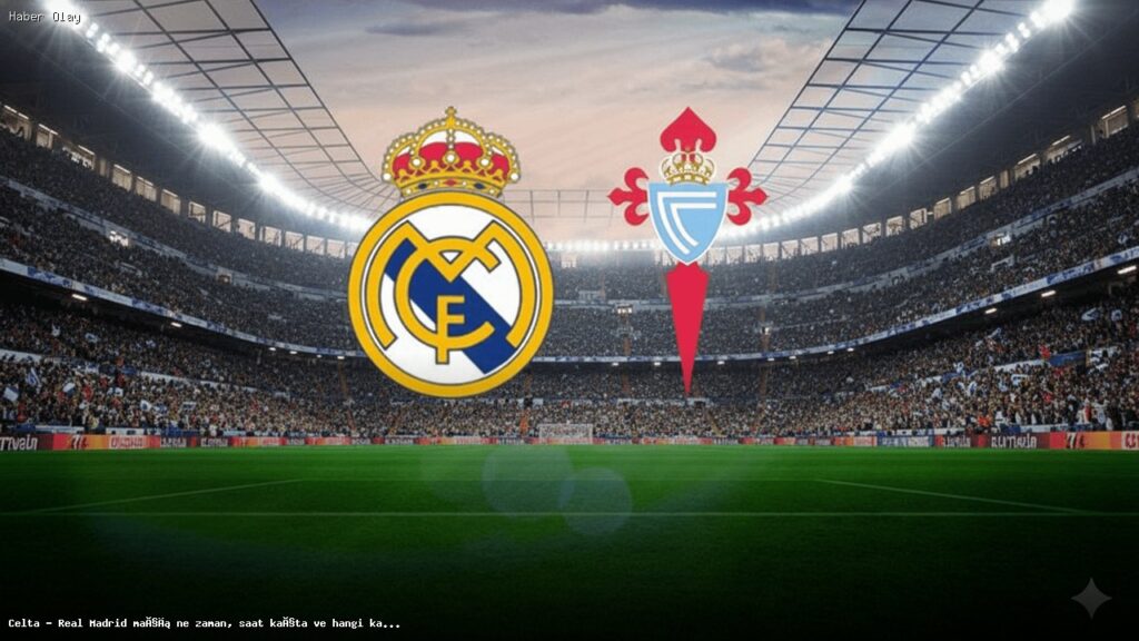 Celta Vigo – Real Madrid maçı: Tarih, saat ve yayın bilgileri