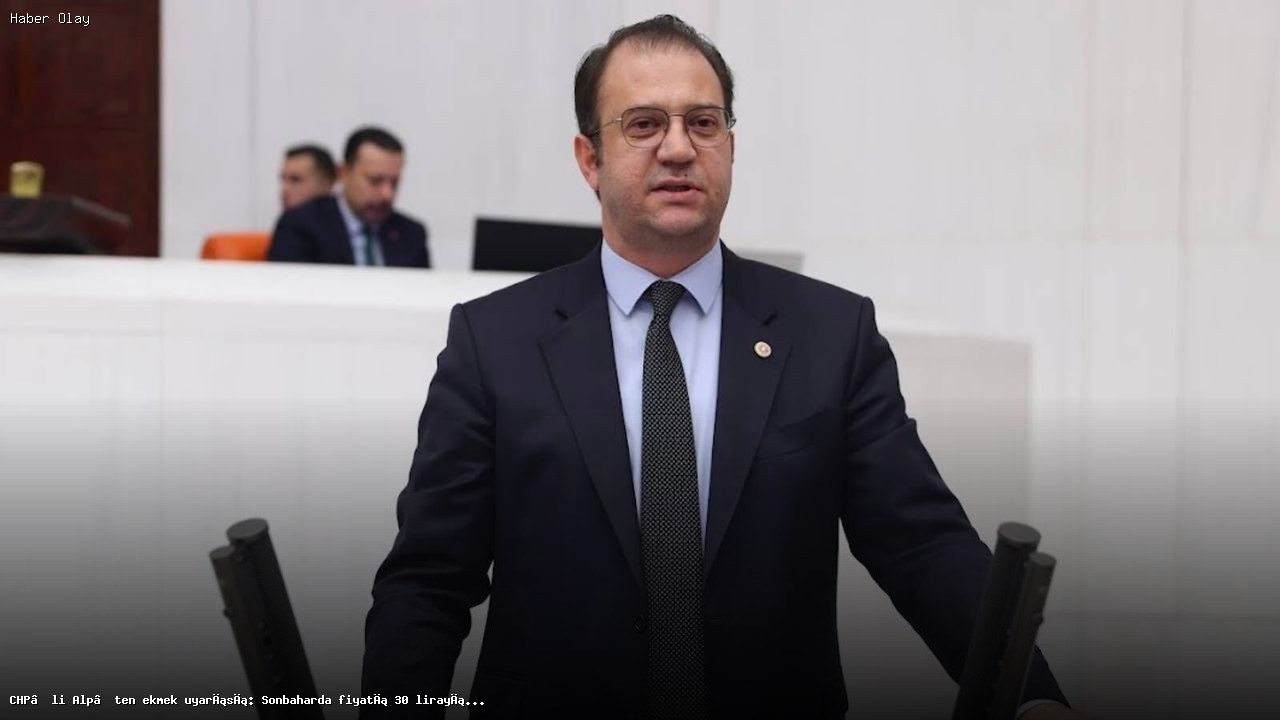 CHP’li Alp’ten ekmek uyarısı: Sonbaharda fiyatı 30 lirayı bulabilir