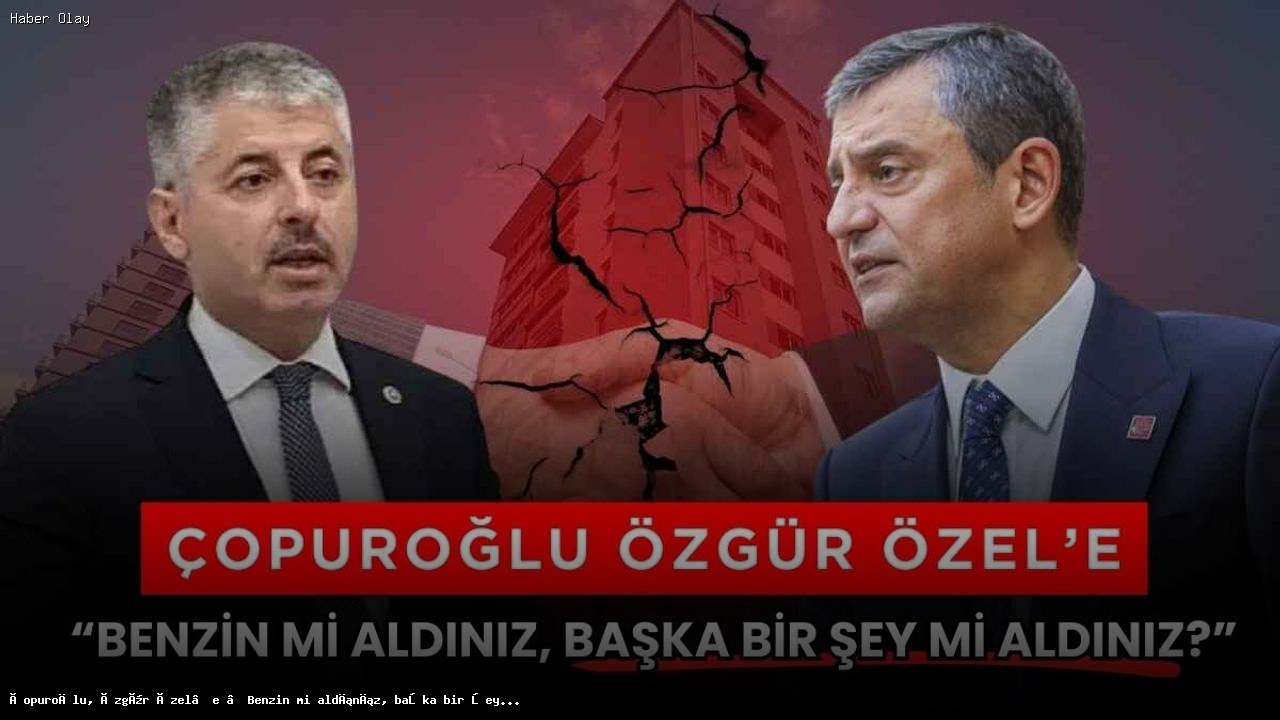 Çopuroğlu’ndan Özgür Özel’e yanıt: Benzin mi aldınız?