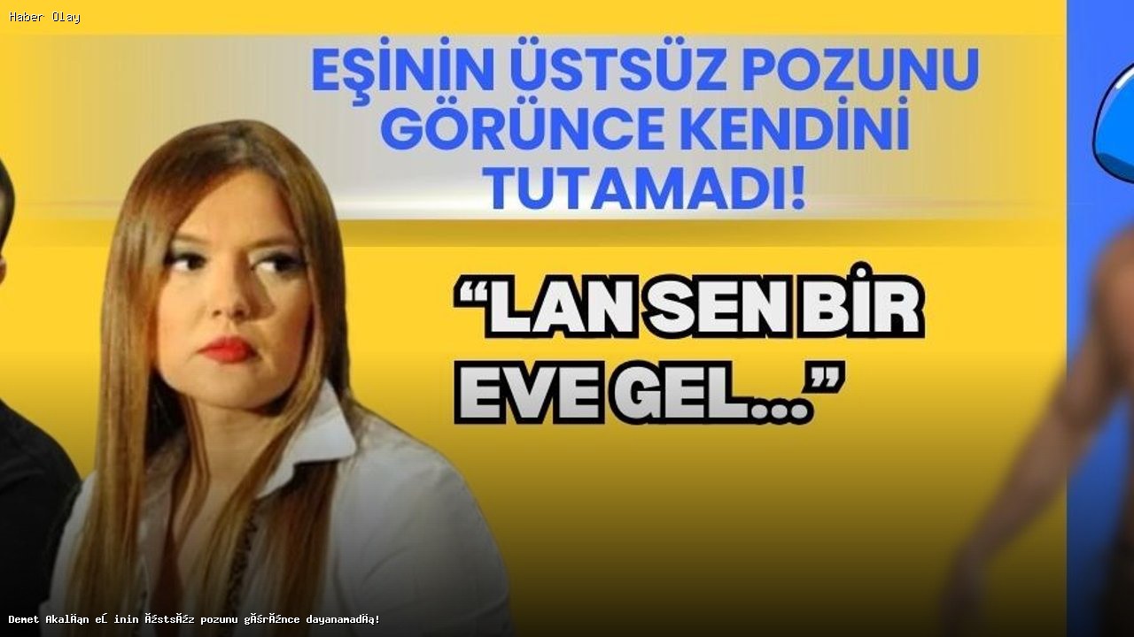 Demet Akalın Eşinin Üstsüz Pozuna Kıskançlık Tepkisi