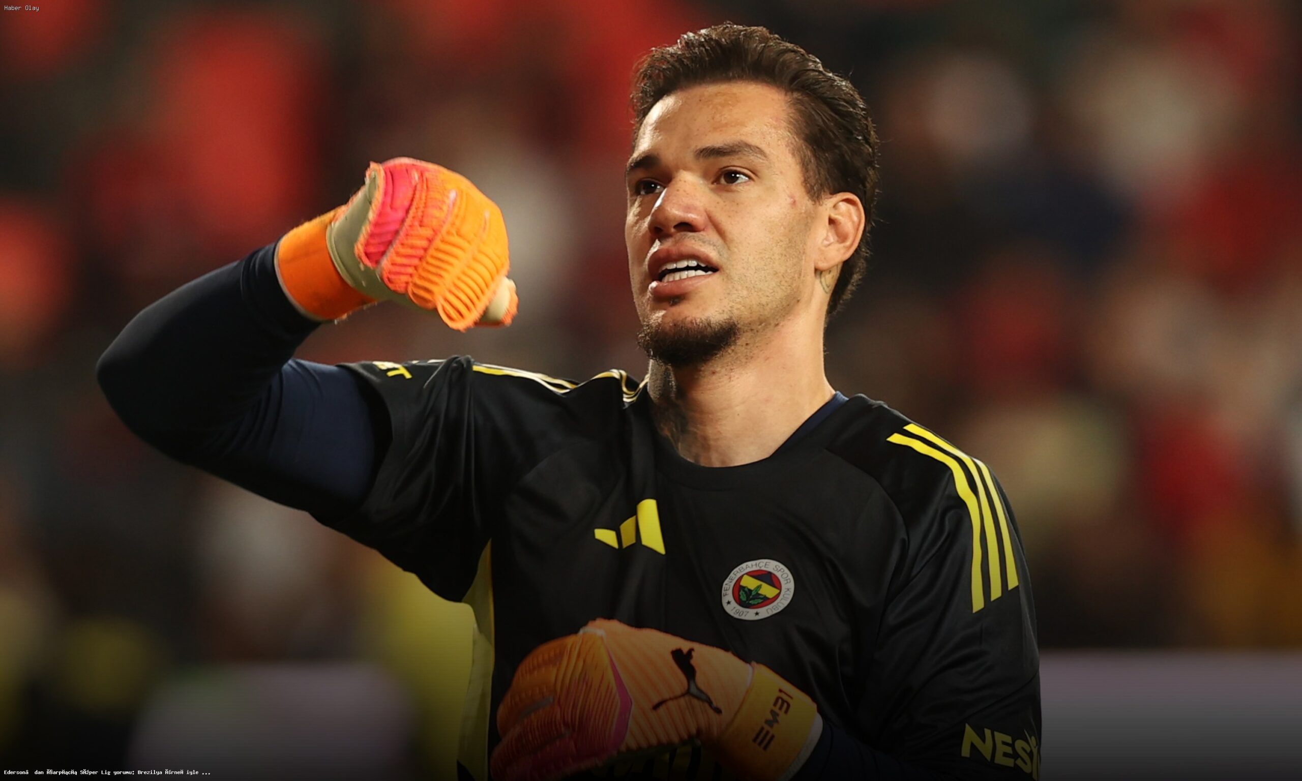Ederson Süper Lig’i Brezilya Örneğiyle Değerlendirdi