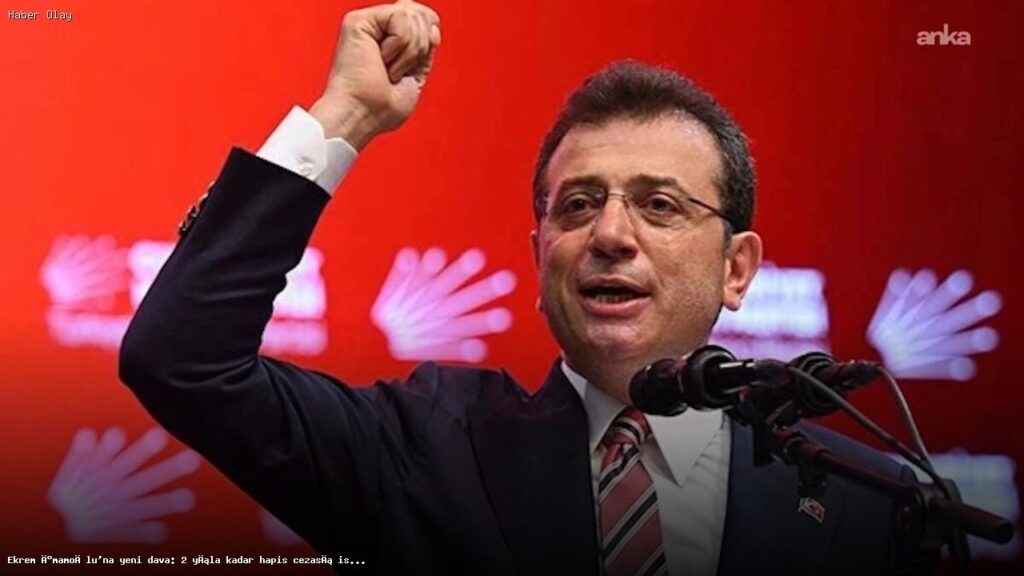 İmamoğlu’na Yeni Dava Açıldı: Hapis Cezası Tehlikesi