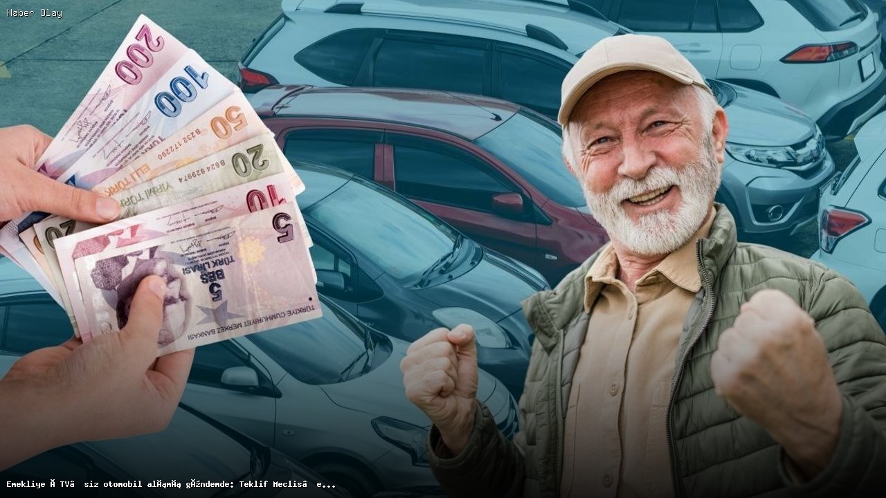 Emekliye ÖTV Muafiyetiyle Araç Alımı Teklifi Meclis’te