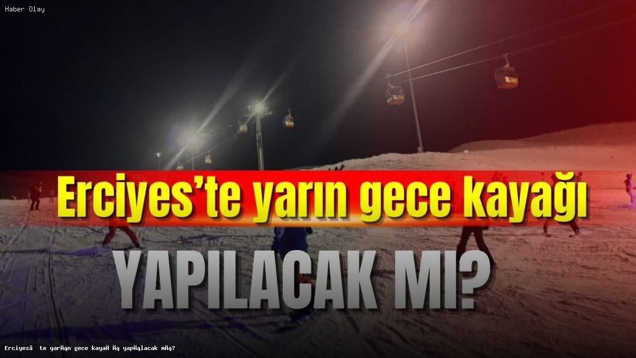 Erciyes’te Gece Kayağı Yapılacak Mı? Hava Durumu Ne?