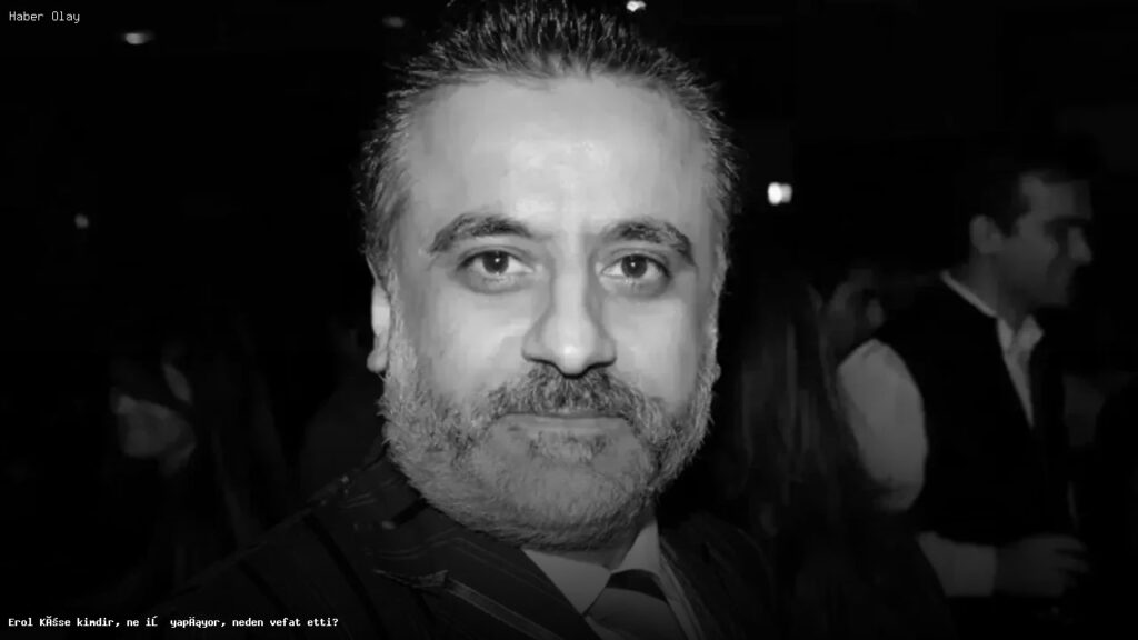 Erol Köse’nin Hayatı ve Vefatının Ardındaki Gerçekler