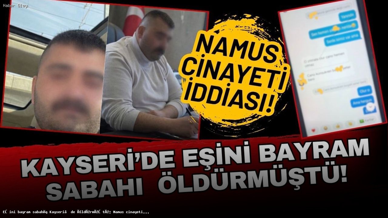 Namus Cinayeti İddiası: Eşini Bayramda Öldüren Adam Kimdir?