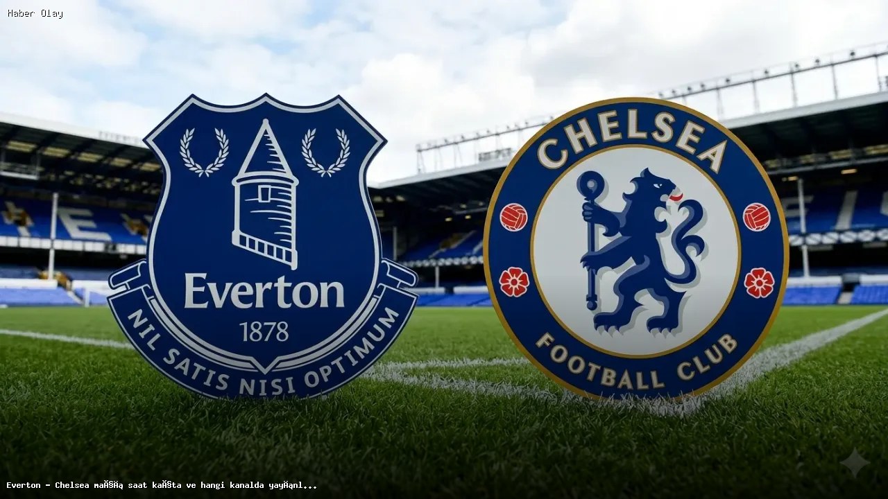 Everton – Chelsea Maçı Ne Zaman ve Hangi Kanalda Yayınlanacak?