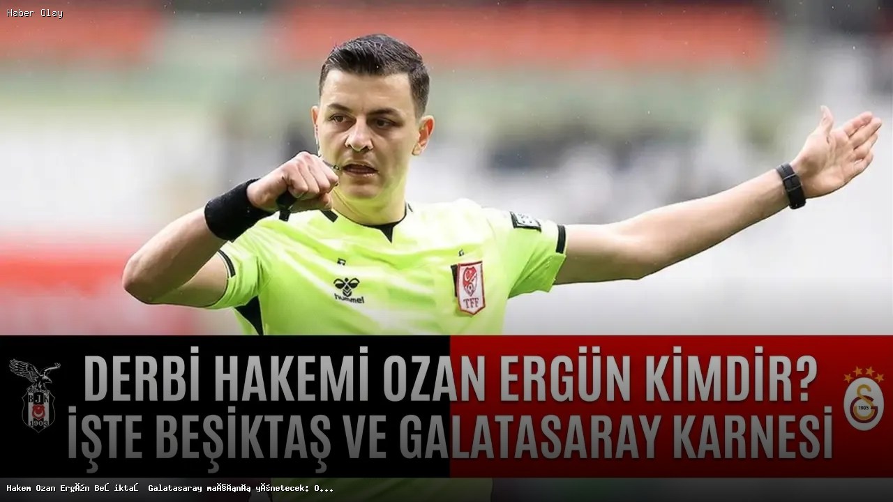 Ozan Ergün kimdir? Beşiktaş ve Galatasaray maçları analizi
