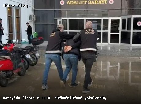 Hatay’da 5 FETÖ hükümlüsü yakalandı: Son durum nedir?