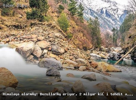 Himalaya Buzulları Erime Tehdidi: 2 Milyar İnsan Risk Altında