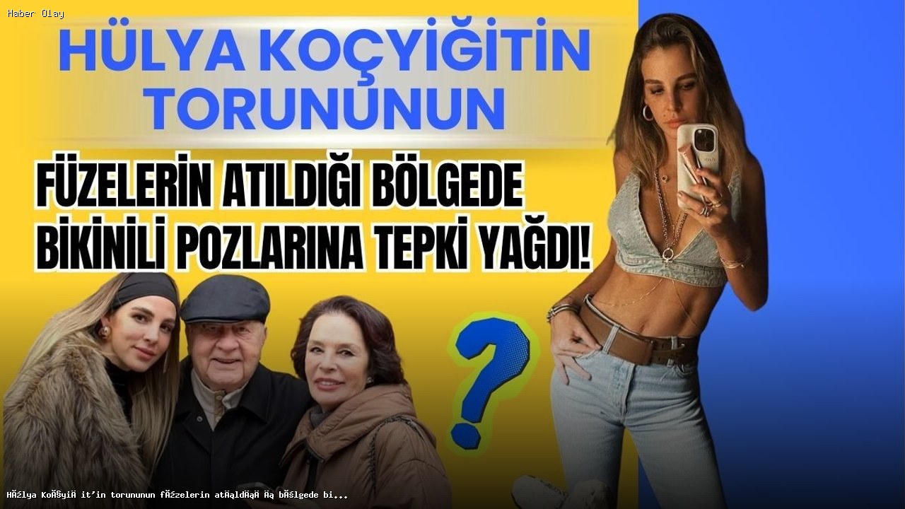 Hülya Koçyiğit’in Torununun Bikinili Pozlarına Tepkiler Neden Yağdı?